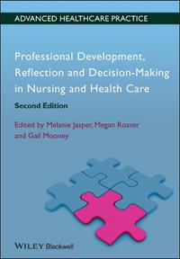 Professional Development, Reflection and Decision-Making in Nursing and Healthcare : Advanced Healthcare Practice - Melanie Jasper