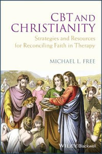 CBT and Christianity : Strategies and Resources for Reconciling Faith in Therapy - Michael L. Free