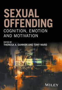 Sexual Offending : Cognition, Emotion and Motivation - Theresa A. Gannon