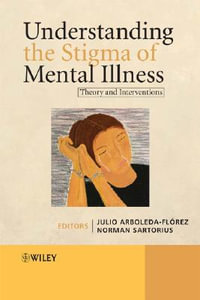 Understanding the Stigma of Mental Illness : Theory and Interventions - Julio Arboleda-Flórez