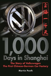 1,000 Days in Shanghai : The Volkswagen Story - The First Chinese-German Car Factory - Martin Posth