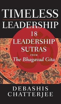 Timeless Leadership : 18 Leadership Sutras from the Bhagavad Gita - Debashis Chatterjee