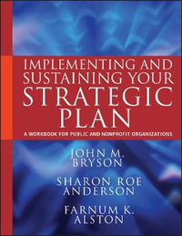 Implementing and Sustaining Your Strategic Plan : A Workbook for Public and Nonprofit Organizations - John M. Bryson