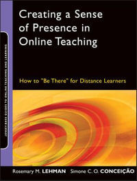 Creating a Sense of Presence in Online Teaching: How to "Be There" for Distance Learners : How to "Be There" for Distance Learners - Rosemary M. Lehman