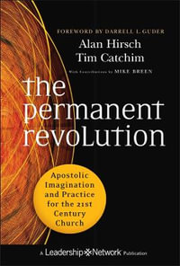 The Permanent Revolution : Apostolic Imagination and Practice for the 21st Century Church - Alan Hirsch