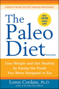 The Paleo Diet : Lose Weight and Get Healthy by Eating the Foods You Were Designed to Eat - Loren Cordain