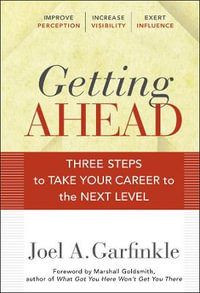 Getting Ahead : Three Steps to Take Your Career to the Next Level - Joel A. Garfinkle