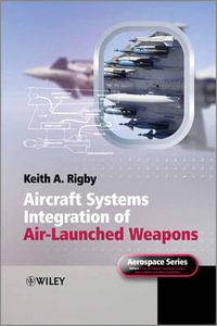 Aircraft Systems Integration of Air-Launched Weapons : Aerospace - Keith A. Rigby