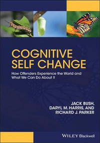 Cognitive Self Change : How Offenders Experience the World and What We Can Do About It - Jack Bush