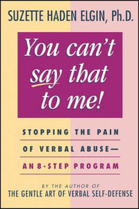 You Can't Say That to Me : Stopping the Pain of Verbal Abuse--An 8- Step Program - Suzette Haden Elgin