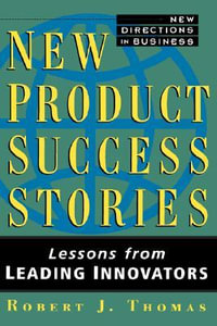 New Product Success Stories : Lessons from Leading Innovators - Robert J. Thomas