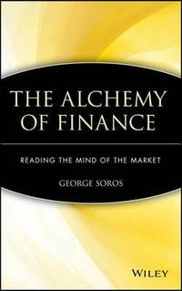 The Alchemy of Finance : Reading the Mind of the Market - George Soros