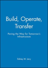 Build, Operate, Transfer : Paving the Way for Tomorrow's Infrastructure - Sidney M. Levy