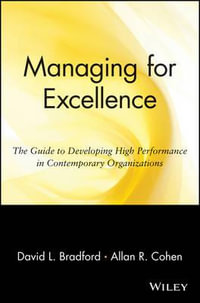 Managing for Excellence : The Guide to Developing High Performance in Contemporary Organizations - David L. Bradford