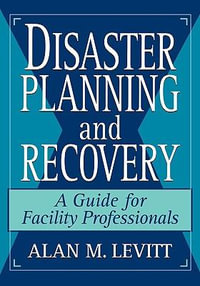 Disaster Planning and Recovery : A Guide for Facility Professionals - Alan M. Levitt