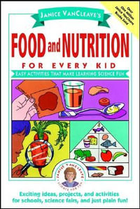 Janice VanCleave's Food and Nutrition for Every Kid : Easy Activities That Make Learning Science Fun - Janice VanCleave