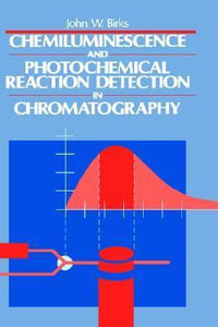 Chemiluminescence and Photochemical Reaction Detection in Chromatography - John W. Birks