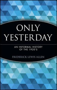 Only Yesterday : An Informal History of the 1920's - Frederick Lewis Allen