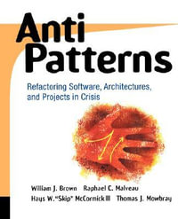 AntiPatterns : Refactoring Software, Architectures, and Projects in Crisis - William J. Brown