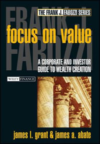 Focus on Value : A Corporate and Investor Guide to Wealth Creation - James L. Grant