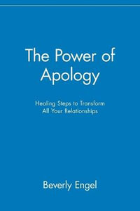 The Power of Apology : Healing Steps to Transform All Your Relationships - Beverly Engel