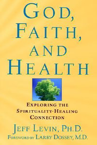 God, Faith, and Health : Exploring the Spirituality-Healing Connection - Jeff Levin