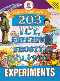 Janice VanCleave's 203 Icy, Freezing, Frosty, Cool, and Wild Experiments : Janice Vancleave Science for Every Kid Series - Janice VanCleave