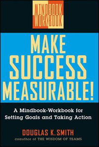 Make Success Measurable : A Mindbook-Workbook for Setting Goals and Taking Action - Douglas K. Smith