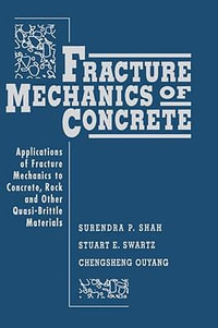 Fracture Mechanics of Concrete : Applications of Fracture Mechanics to Concrete, Rock and Other Quasi-Brittle Materials - Surendra P. Shah