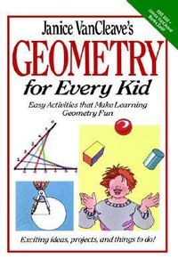 Janice VanCleave's Geometry for Every Kid : Easy Activities that Make Learning Geometry Fun - Janice VanCleave