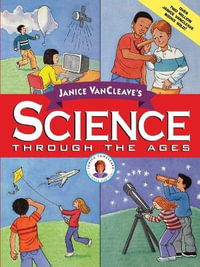 Janice VanCleave's Science Through the Ages : Janice Vancleave Science for Every Kid Series - Janice VanCleave