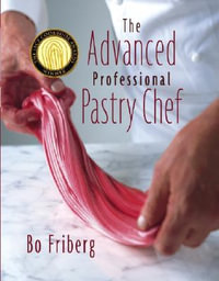 The Advanced Professional Pastry Chef - Bo Friberg