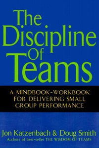 The Discipline of Teams : A Mindbook-Workbook for Delivering Small Group Performance - Jon R. Katzenbach