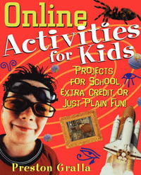 Online Activities for Kids : Projects for School, Extra Credit, or Just Plain Fun! - Preston Gralla