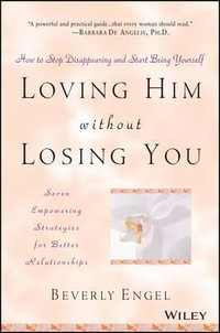 Loving Him without Losing You : How to Stop Disappearing and Start Being Yourself - Beverly Engel