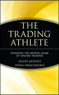 The Trading Athlete : Winning the Mental Game of Online Trading - Shane Murphy