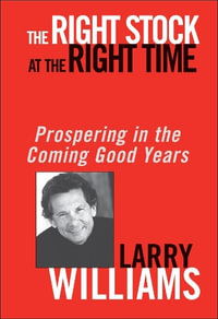 The Right Stock at the Right Time : Prospering in the Coming Good Years - Larry Williams