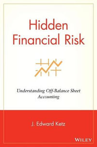 Hidden Financial Risk : Understanding Off-Balance Sheet Accounting - J. Edward Ketz