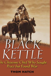 Black Kettle : The Cheyenne Chief Who Sought Peace But Found War - Thom Hatch