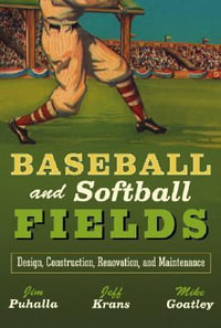 Baseball and Softball Fields : Design, Construction, Renovation, and Maintenance - James C. Puhalla