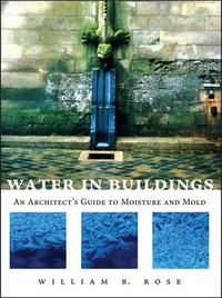 Water in Buildings : An Architect's Guide to Moisture and Mold - William B. Rose