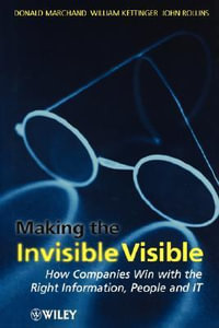 Making the Invisible Visible : How Companies Win with the Right Information, People and IT - Donald A. Marchand