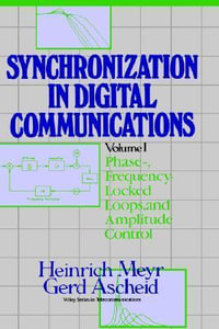 Synchronization in Digital Communications, Volume 1 : Phase-, Frequency-Locked Loops, and Amplitude Control - Heinrich Meyr