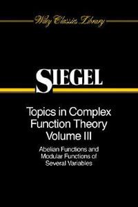 Topics in Complex Function Theory, Volume 3 : Abelian Functions and Modular Functions of Several Variables - Carl Ludwig Siegel