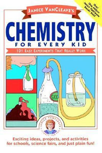 Janice VanCleave's Chemistry for Every Kid : 101 Easy Experiments that Really Work - Janice VanCleave