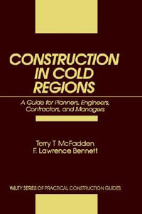 Construction in Cold Regions : A Guide for Planners, Engineers, Contractors, and Managers - Terry T. McFadden