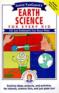 Janice VanCleave's Earth Science for Every Kid : 101 Easy Experiments that Really Work - Janice VanCleave