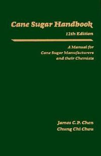 Cane Sugar Handbook : A Manual for Cane Sugar Manufacturers and Their Chemists - James C. P. Chen