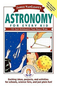 Janice VanCleave's Astronomy for Every Kid : 101 Easy Experiments that Really Work - Janice VanCleave