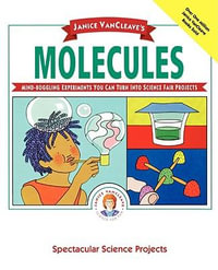 Janice VanCleave's Molecules : Spectacular Science Project - Janice VanCleave